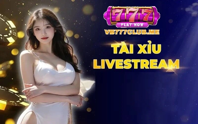 Tài Xỉu Live Stream VB777 – Trải Nghiệm Cá Cược Đỉnh Cao và An Toàn