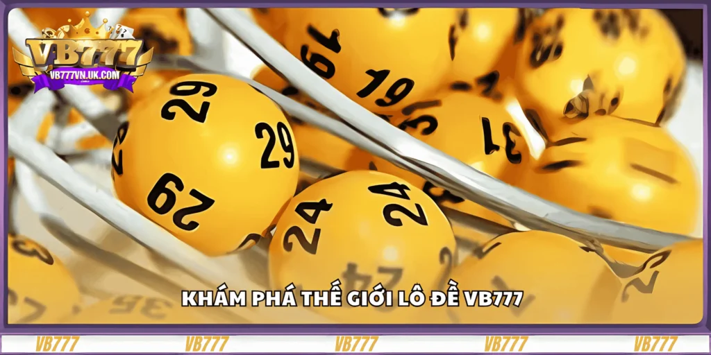 kham-pha-the-gioi-lo-de-vb777