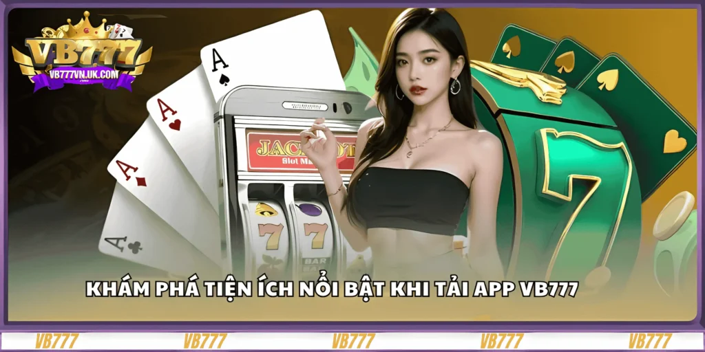 kham-pha-tien-ich-noi-bat-khi-tai-app-vb777
