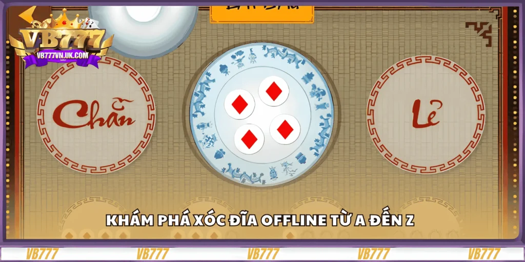 kham-pha-xoc-dia-offline-tu-a-den-z