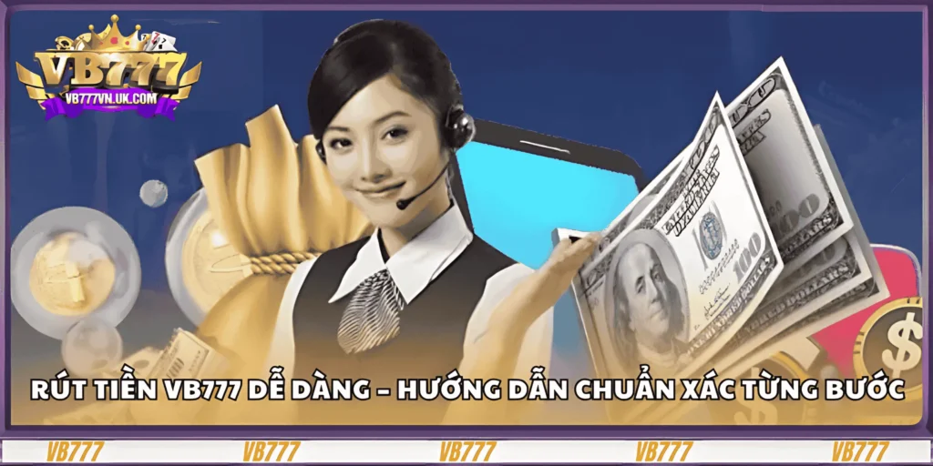rut-tien-vb777-de-dang-–-huong-dan-chuan-xac-tung-buoc
