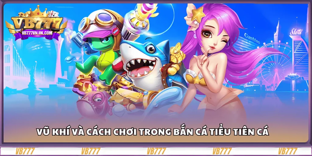 vu-khi-va-cach-choi-trong-ban-ca-tieu-tien-ca