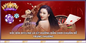 xoc-dia-offline-la-gi-huong-dan-choi-chuan-de-trung-thuong