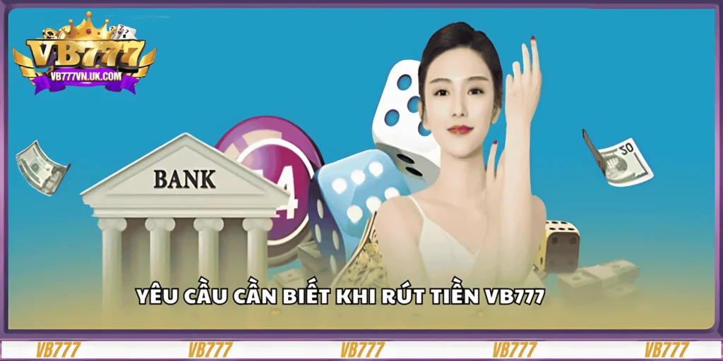 yeu-cau-can-biet-khi-rut-tien-vb777